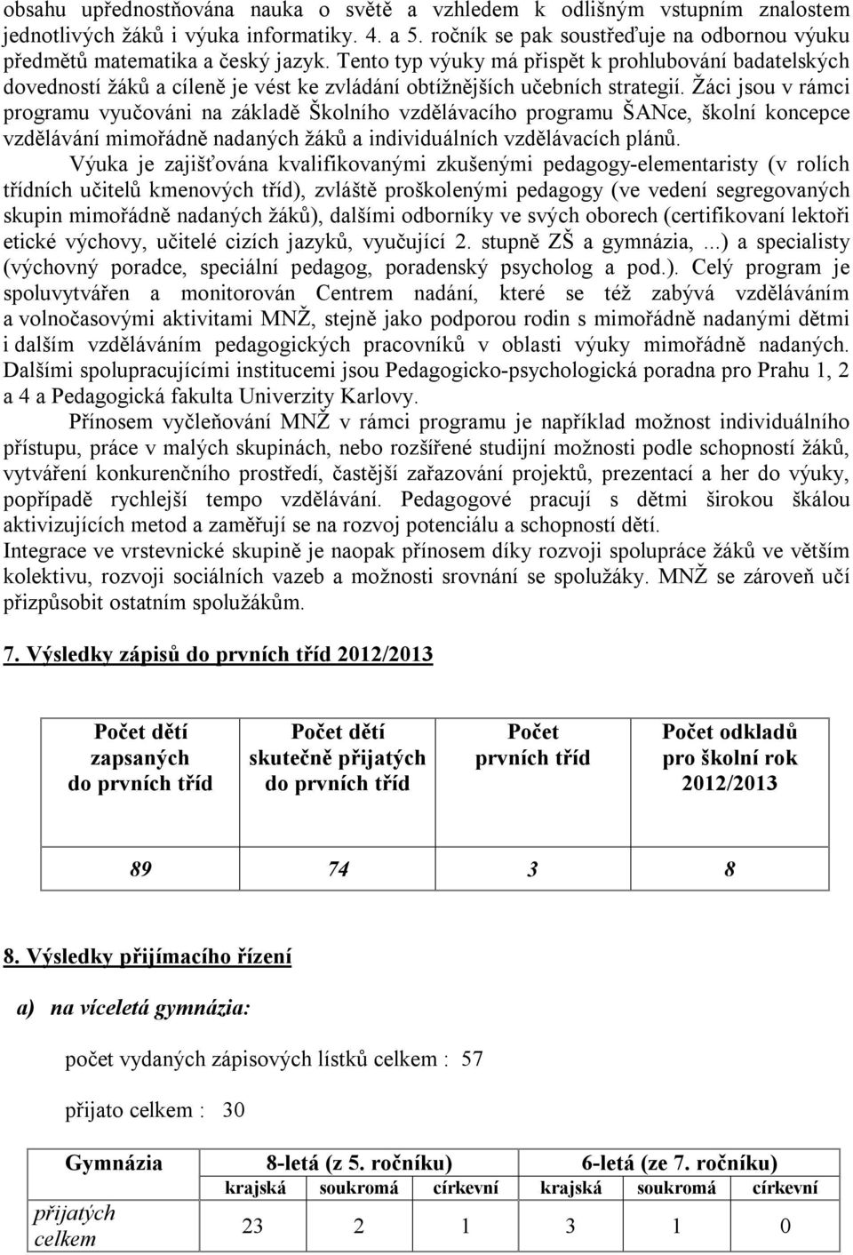 Tento typ výuky má přispět k prohlubování badatelských dovedností žáků a cíleně je vést ke zvládání obtížnějších učebních strategií.