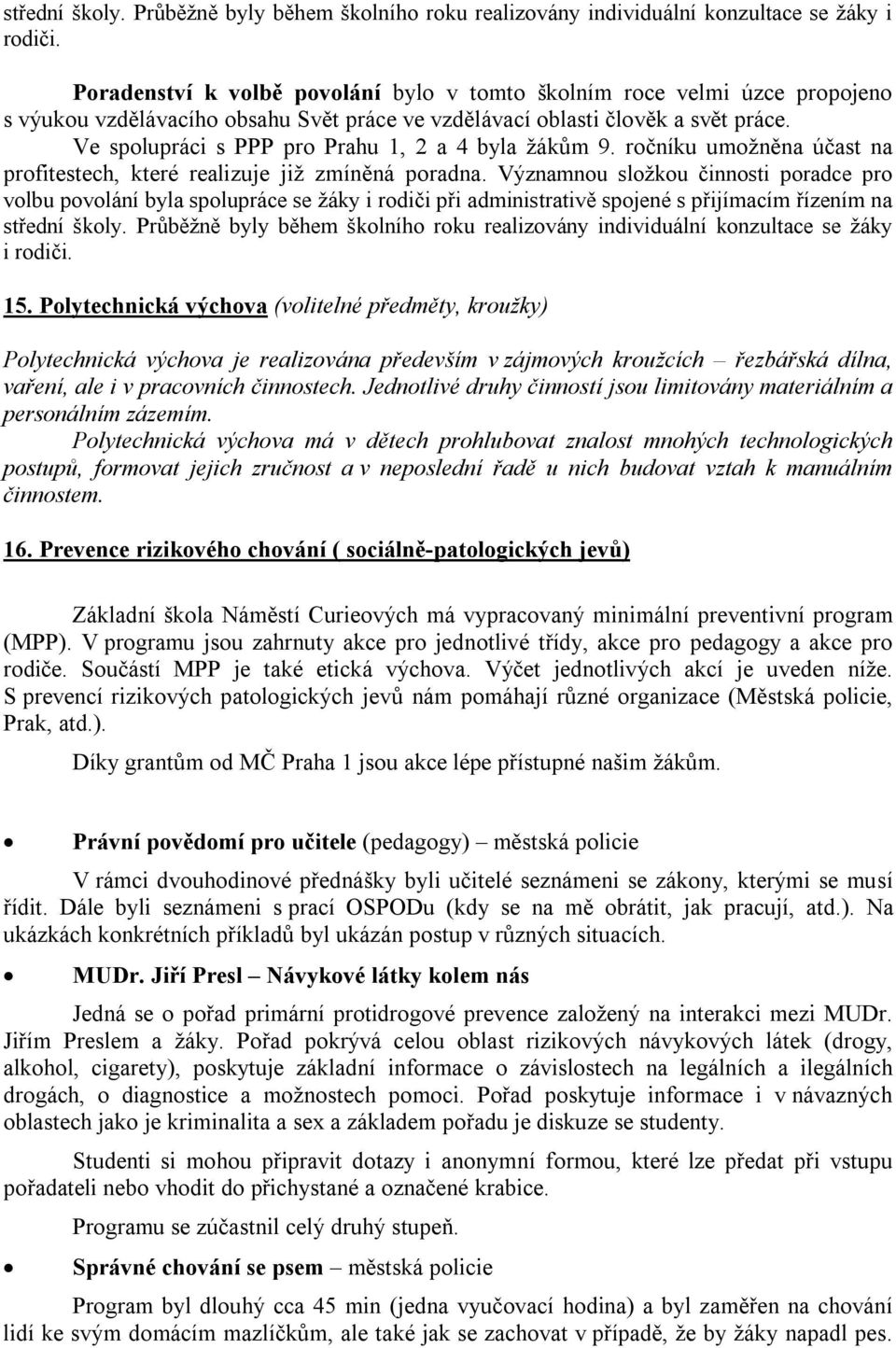 Ve spolupráci s PPP pro Prahu, 2 a 4 byla žákům 9. ročníku umožněna účast na profitestech, které realizuje již zmíněná poradna.