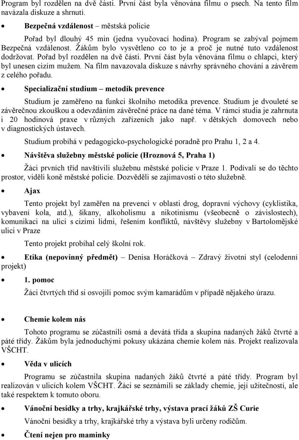 Žákům bylo vysvětleno co to je a proč je nutné tuto vzdálenost dodržovat. Pořad byl rozdělen na dvě části. První část byla věnována filmu o chlapci, který byl unesen cizím mužem.