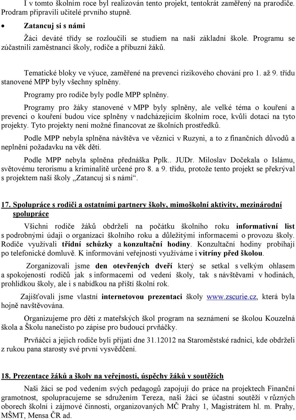 Tematické bloky ve výuce, zaměřené na prevenci rizikového chování pro. až 9. třídu stanovené MPP byly všechny splněny. Programy pro rodiče byly podle MPP splněny.