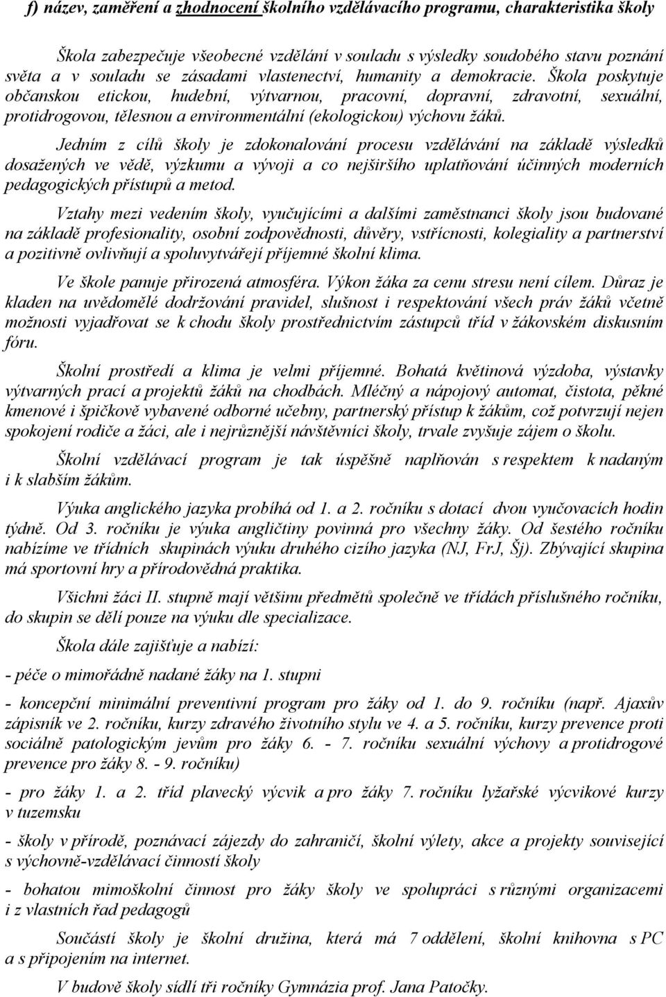 Škola poskytuje občanskou etickou, hudební, výtvarnou, pracovní, dopravní, zdravotní, sexuální, protidrogovou, tělesnou a environmentální (ekologickou) výchovu žáků.