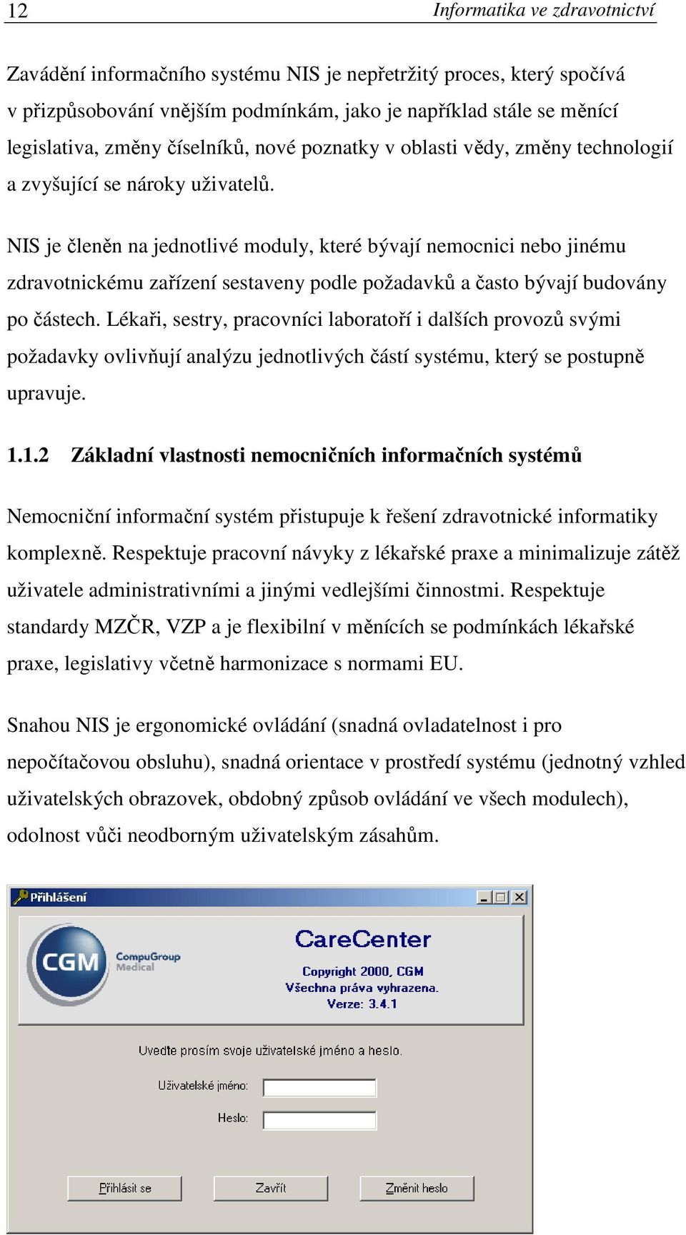 NIS je členěn na jednotlivé moduly, které bývají nemocnici nebo jinému zdravotnickému zařízení sestaveny podle požadavků a často bývají budovány po částech.