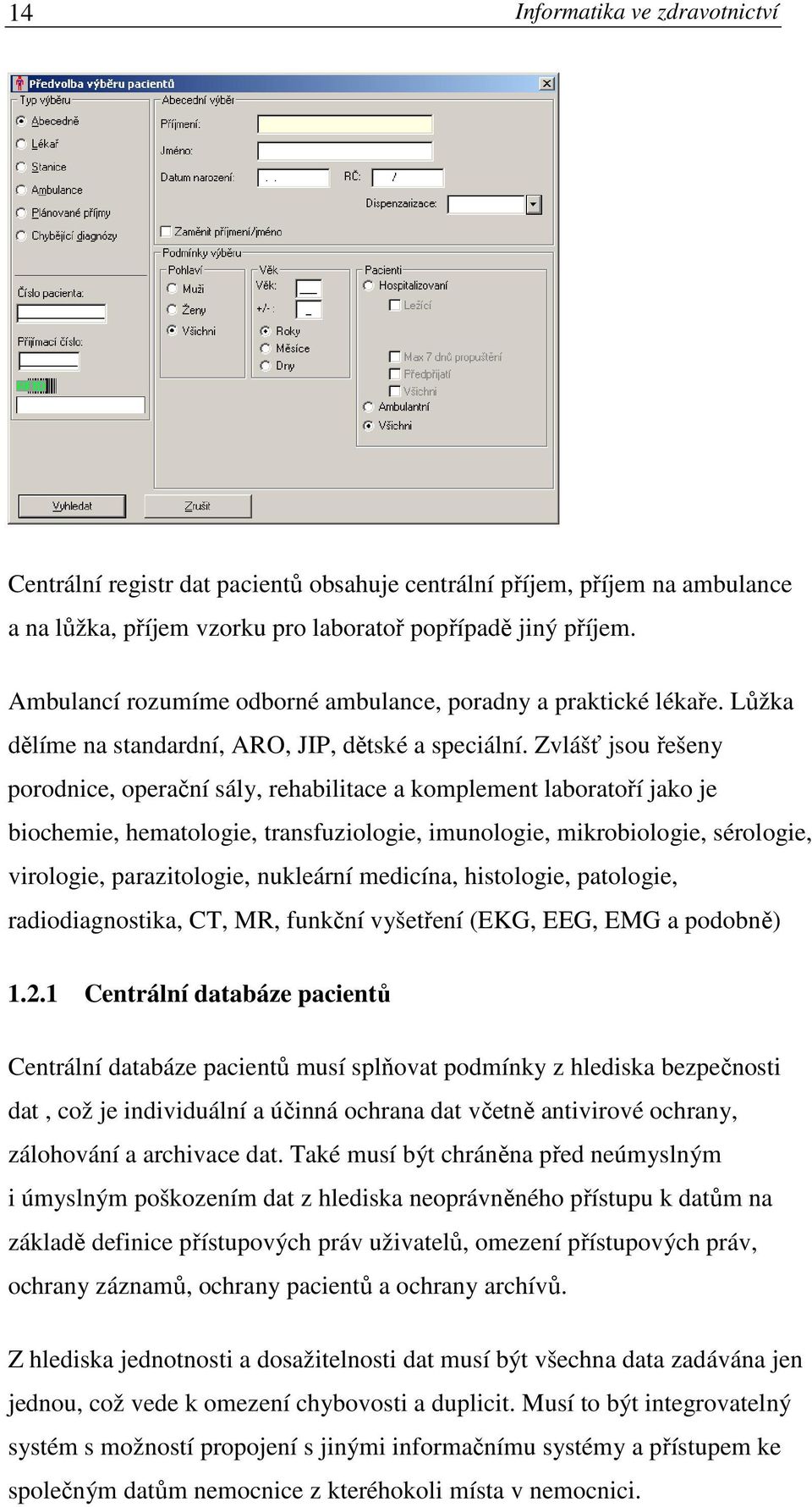 Zvlášť jsou řešeny porodnice, operační sály, rehabilitace a komplement laboratoří jako je biochemie, hematologie, transfuziologie, imunologie, mikrobiologie, sérologie, virologie, parazitologie,