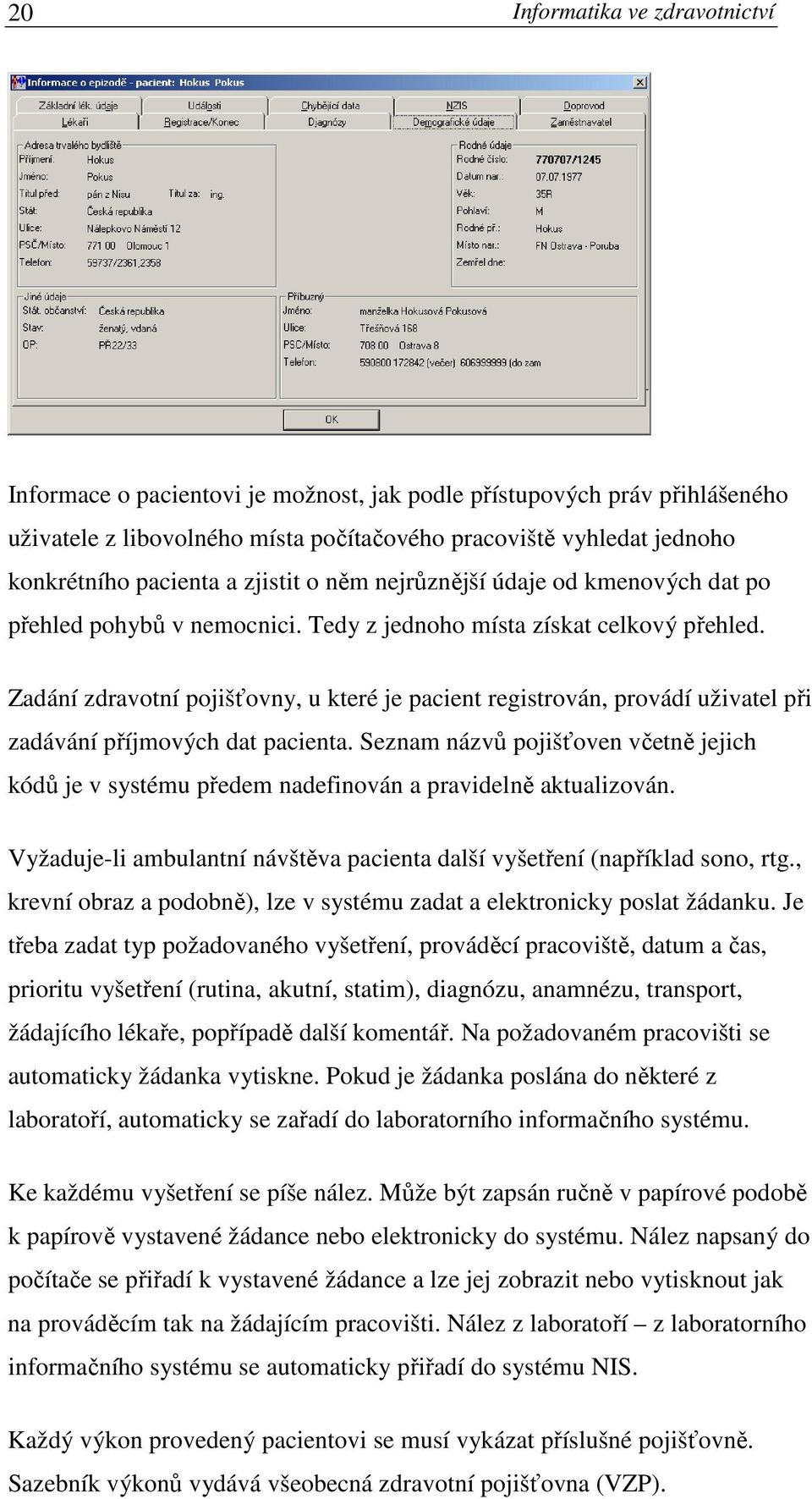 Zadání zdravotní pojišťovny, u které je pacient registrován, provádí uživatel při zadávání příjmových dat pacienta.