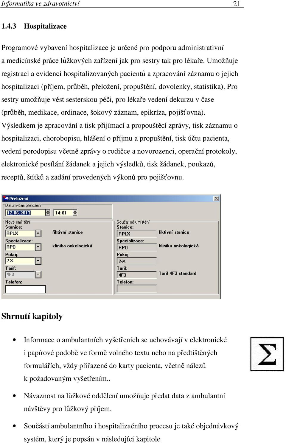 Pro sestry umožňuje vést sesterskou péči, pro lékaře vedení dekurzu v čase (průběh, medikace, ordinace, šokový záznam, epikríza, pojišťovna).