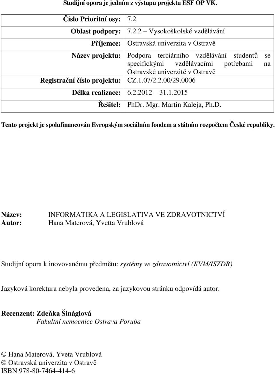 2 Vysokoškolské vzdělávání Příjemce: Ostravská univerzita v Ostravě Název projektu: Podpora terciárního vzdělávání studentů se specifickými vzdělávacími potřebami na Ostravské univerzitě v Ostravě