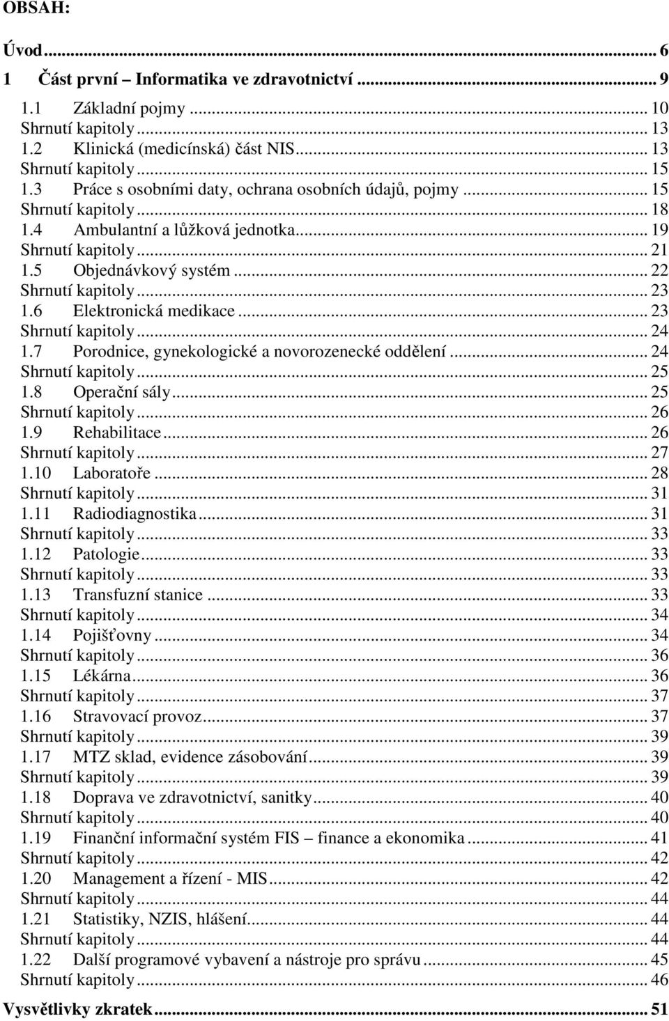 6 Elektronická medikace... 23 Shrnutí kapitoly... 24 1.7 Porodnice, gynekologické a novorozenecké oddělení... 24 Shrnutí kapitoly... 25 1.8 Operační sály... 25 Shrnutí kapitoly... 26 1.9 Rehabilitace.