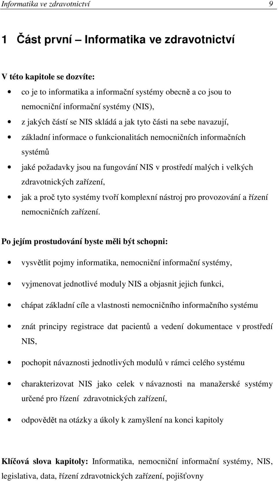 velkých zdravotnických zařízení, jak a proč tyto systémy tvoří komplexní nástroj pro provozování a řízení nemocničních zařízení.