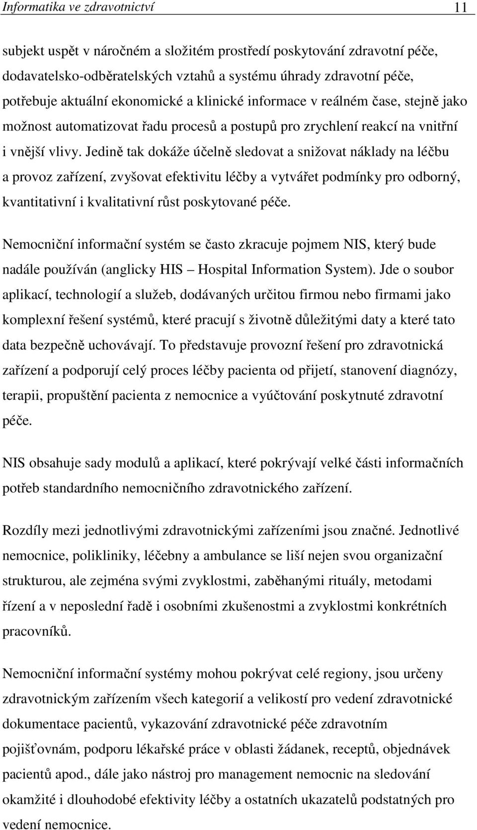 Jedině tak dokáže účelně sledovat a snižovat náklady na léčbu a provoz zařízení, zvyšovat efektivitu léčby a vytvářet podmínky pro odborný, kvantitativní i kvalitativní růst poskytované péče.