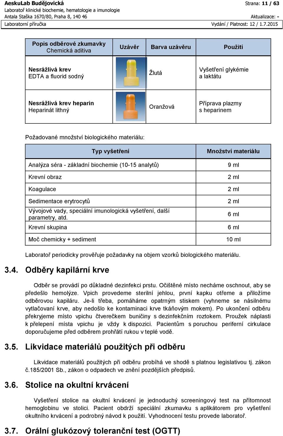 obraz Koagulace Sedimentace erytrocytů Vývojové vady, speciální imunologická vyšetření, další parametry, atd.