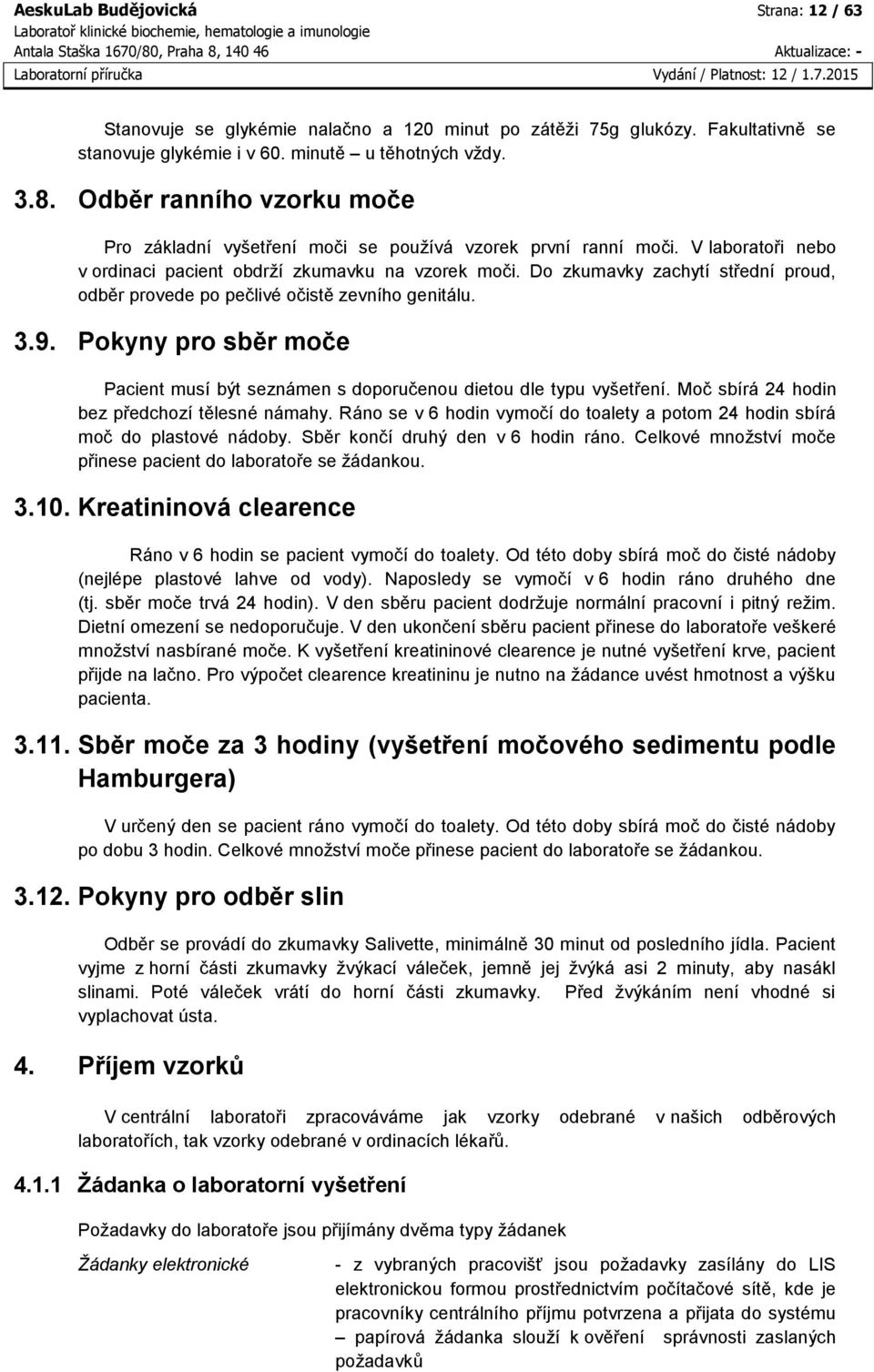 Do zkumavky zachytí střední proud, odběr provede po pečlivé očistě zevního genitálu. 3.9. Pokyny pro sběr moče Pacient musí být seznámen s doporučenou dietou dle typu vyšetření.