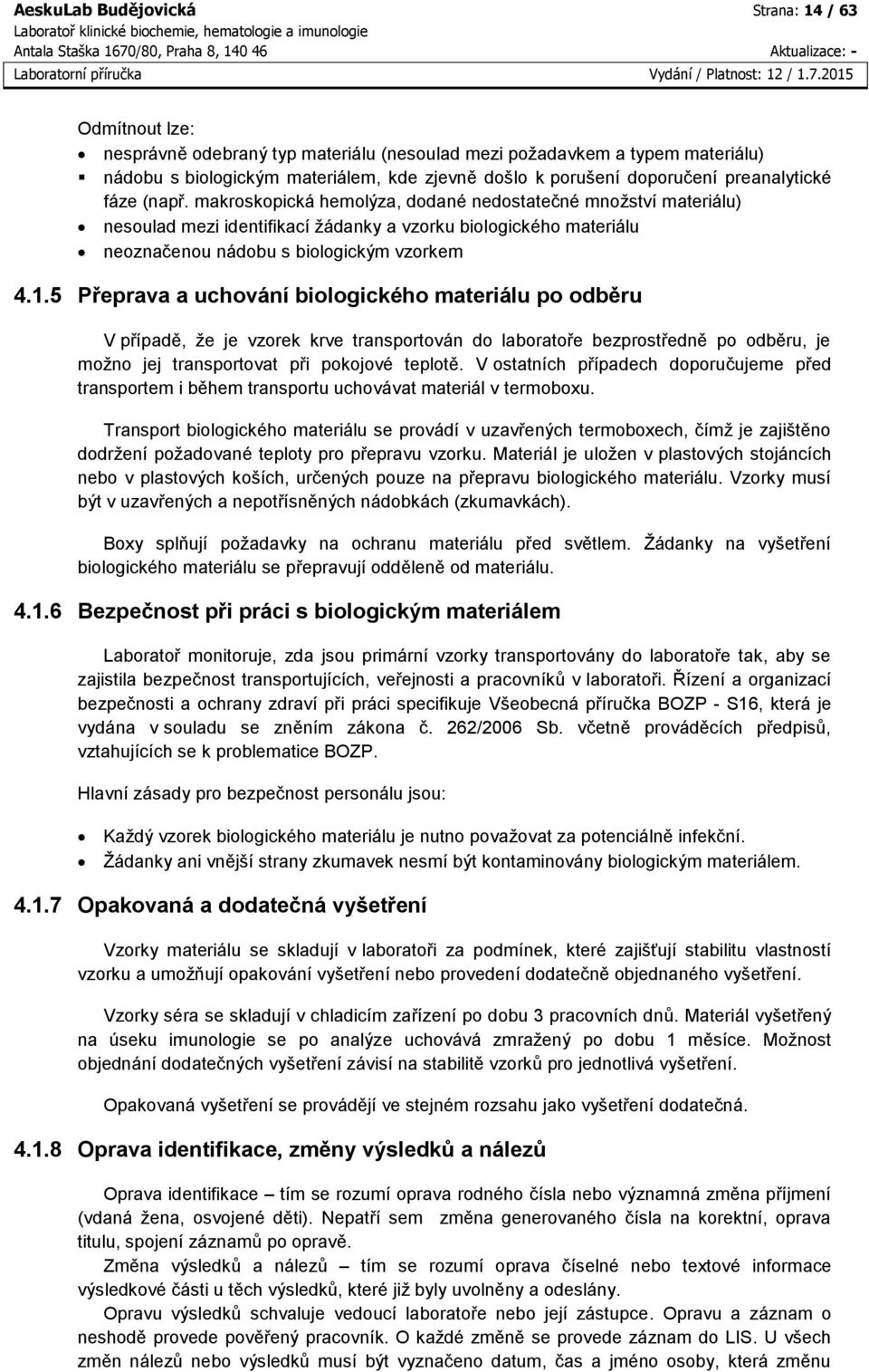 makroskopická hemolýza, dodané nedostatečné množství materiálu) nesoulad mezi identifikací žádanky a vzorku biologického materiálu neoznačenou nádobu s biologickým vzorkem 4.1.