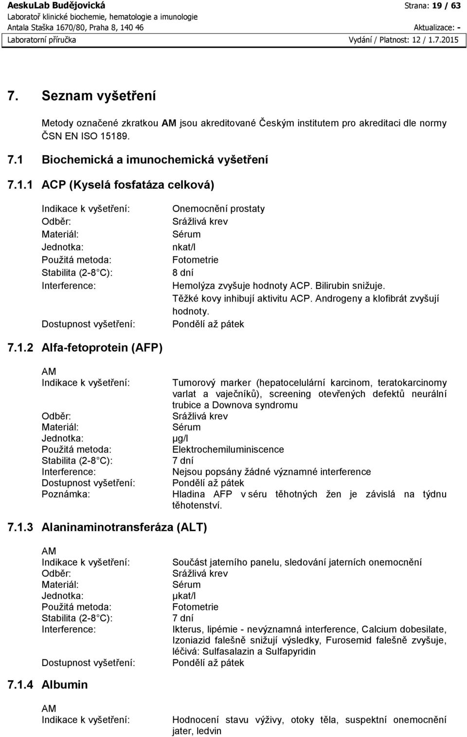 Alfa-fetoprotein (AFP) Poznámka: Tumorový marker (hepatocelulární karcinom, teratokarcinomy varlat a vaječníků), screening otevřených defektů neurální trubice a Downova syndromu µg/l Nejsou popsány