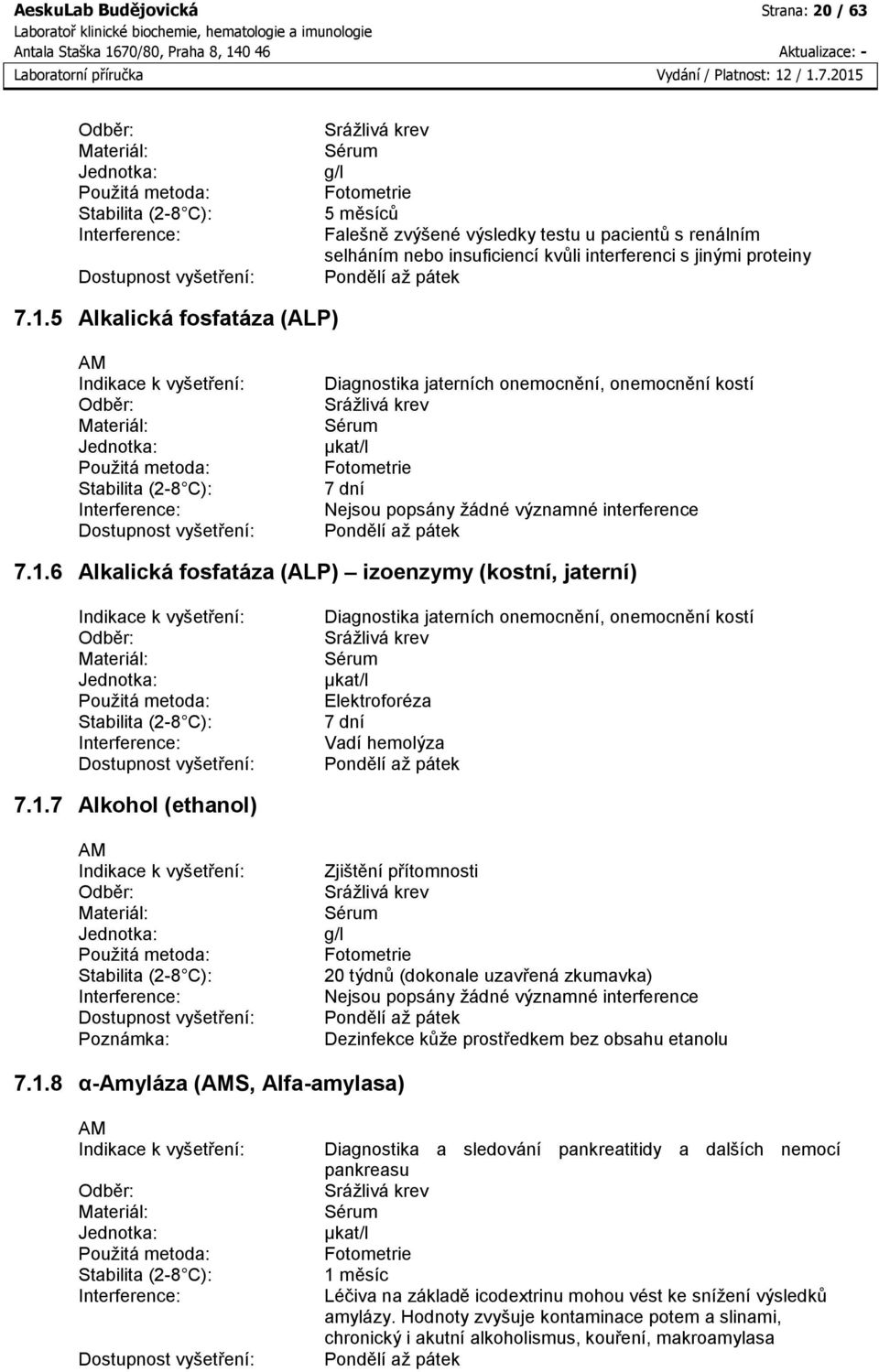 6 Alkalická fosfatáza (ALP) izoenzymy (kostní, jaterní) Diagnostika jaterních onemocnění, onemocnění kostí µkat/l Elektroforéza Vadí hemolýza 7.1.