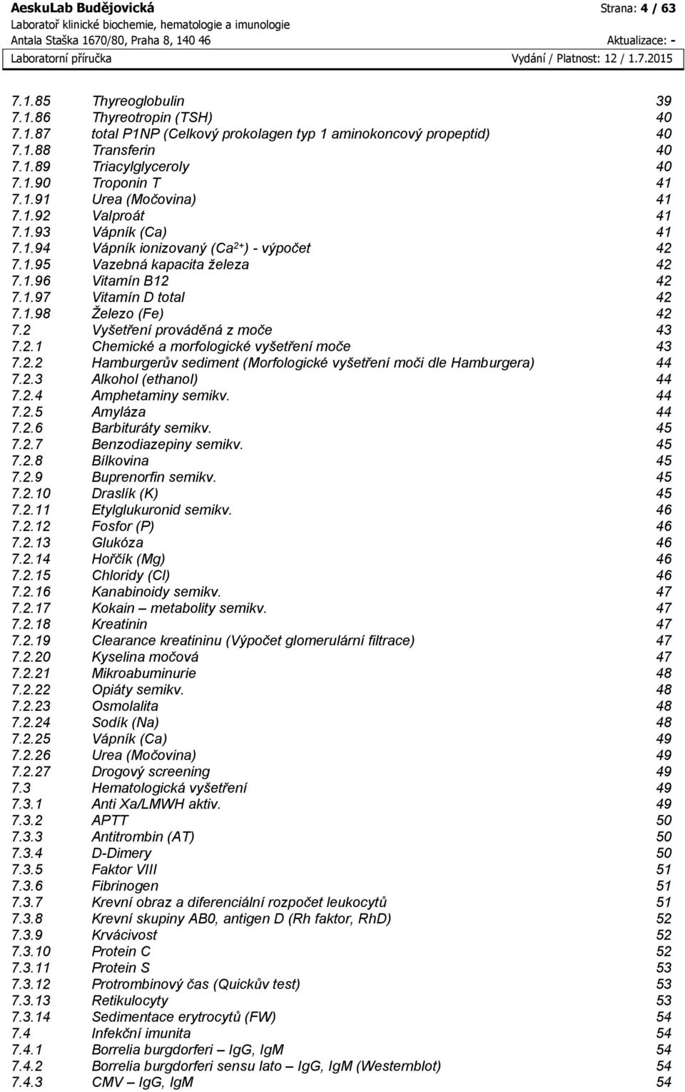 1.98 Železo (Fe) 42 7.2 Vyšetření prováděná z moče 43 7.2.1 Chemické a morfologické vyšetření moče 43 7.2.2 Hamburgerův sediment (Morfologické vyšetření moči dle Hamburgera) 44 7.2.3 Alkohol (ethanol) 44 7.