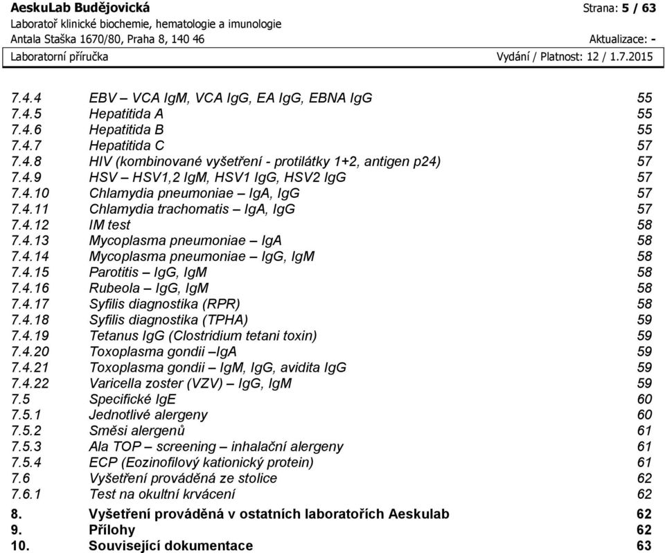 4.15 Parotitis IgG, IgM 58 7.4.16 Rubeola IgG, IgM 58 7.4.17 Syfilis diagnostika (RPR) 58 7.4.18 Syfilis diagnostika (TPHA) 59 7.4.19 Tetanus IgG (Clostridium tetani toxin) 59 7.4.20 Toxoplasma gondii IgA 59 7.