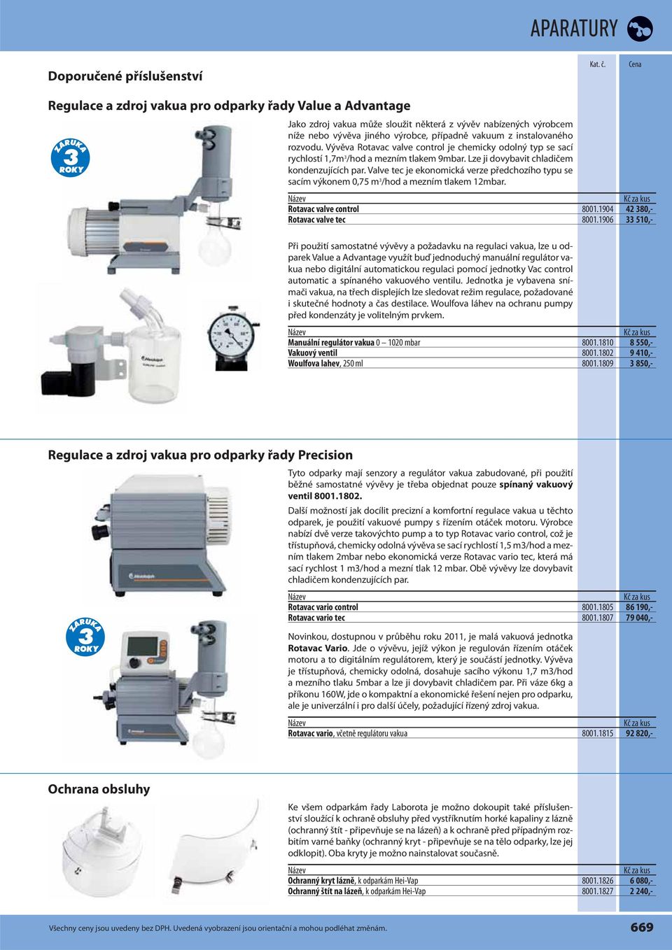 Valve tec je ekonomická verze předchozího typu se sacím výkonem 0,75 m 3 /hod a mezním tlakem 12mbar. Rotavac valve control 8001.1904 42 380,- Rotavac valve tec 8001.