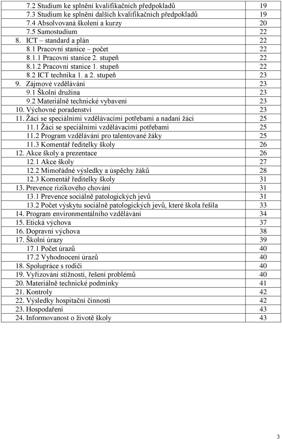 2 Materiálně technické vybavení 23 10. Výchovné poradenství 23 11. Žáci se speciálními vzdělávacími potřebami a nadaní žáci 25 11.1 Žáci se speciálními vzdělávacími potřebami 25 11.