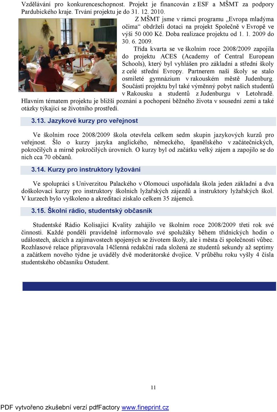 do 30. 6. 2009. Třída kvarta se ve školním roce 2008/2009 zapojila do projektu ACES (Academy of Central European Schools), který byl vyhlášen pro základní a střední školy z celé střední Evropy.