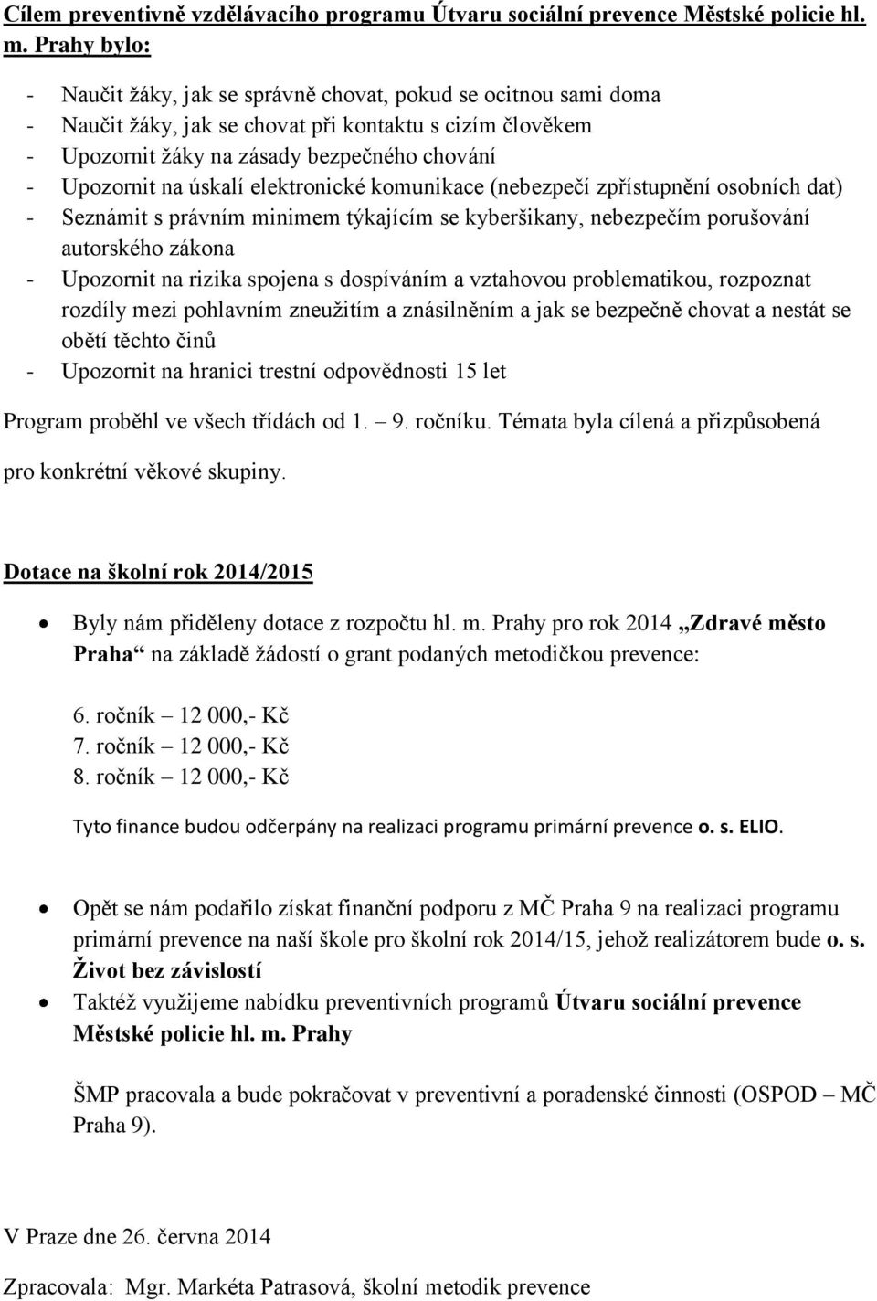 úskalí elektronické komunikace (nebezpečí zpřístupnění osobních dat) - Seznámit s právním minimem týkajícím se kyberšikany, nebezpečím porušování autorského zákona - Upozornit na rizika spojena s