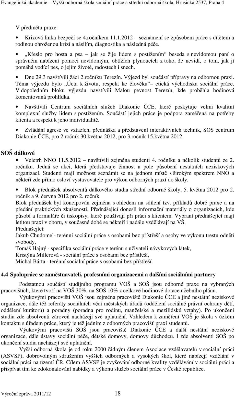 životě, radostech i snech. Dne 29.3 navštívili žáci 2.ročníku Terezín. Výjezd byl součástí přípravy na odbornou praxi.