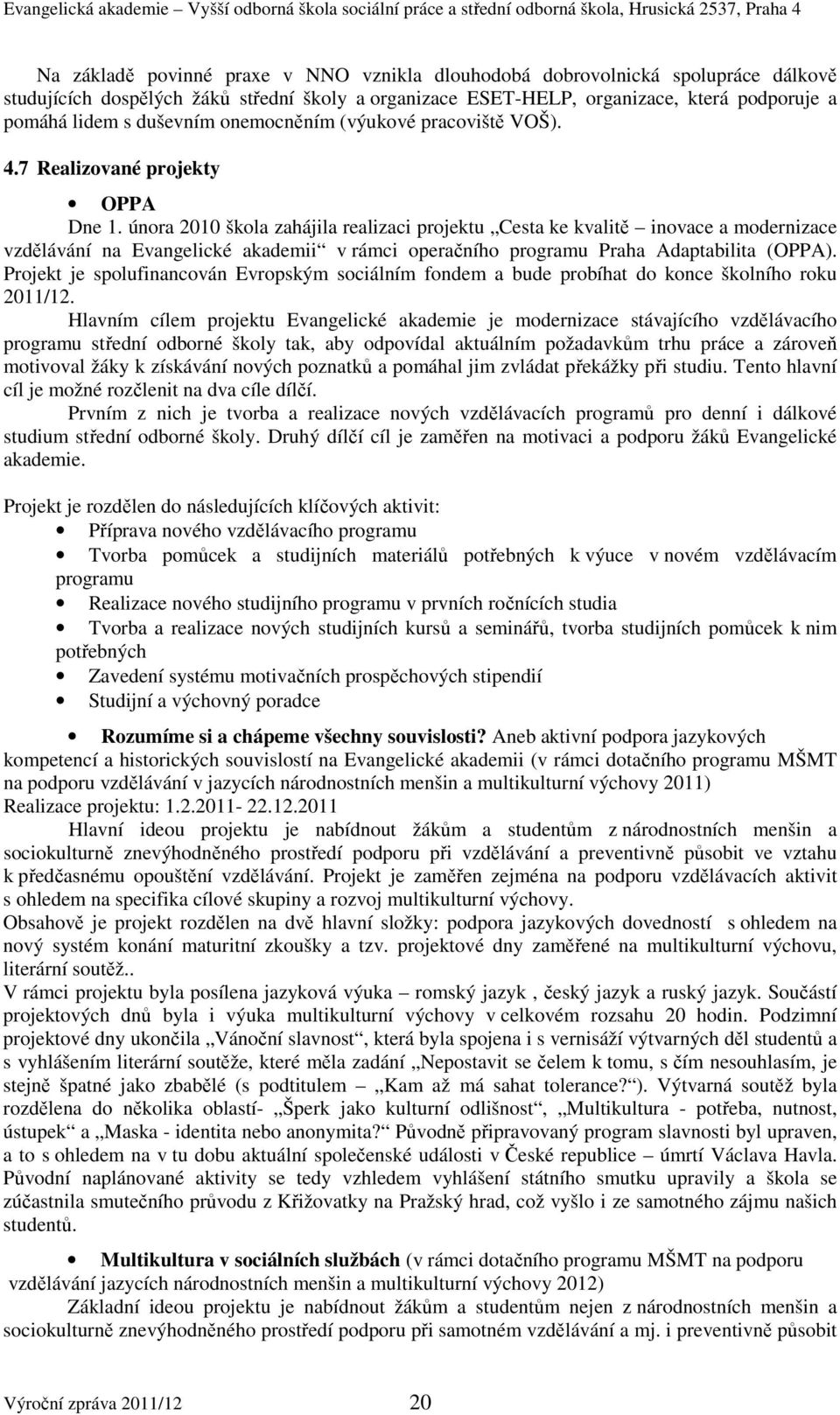 února 2010 škola zahájila realizaci projektu Cesta ke kvalitě inovace a modernizace vzdělávání na Evangelické akademii v rámci operačního programu Praha Adaptabilita (OPPA).