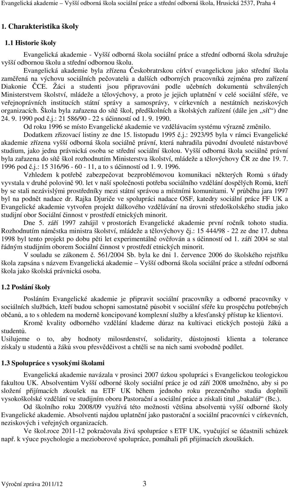 Žáci a studenti jsou připravováni podle učebních dokumentů schválených Ministerstvem školství, mládeže a tělovýchovy, a proto je jejich uplatnění v celé sociální sféře, ve veřejnoprávních institucích