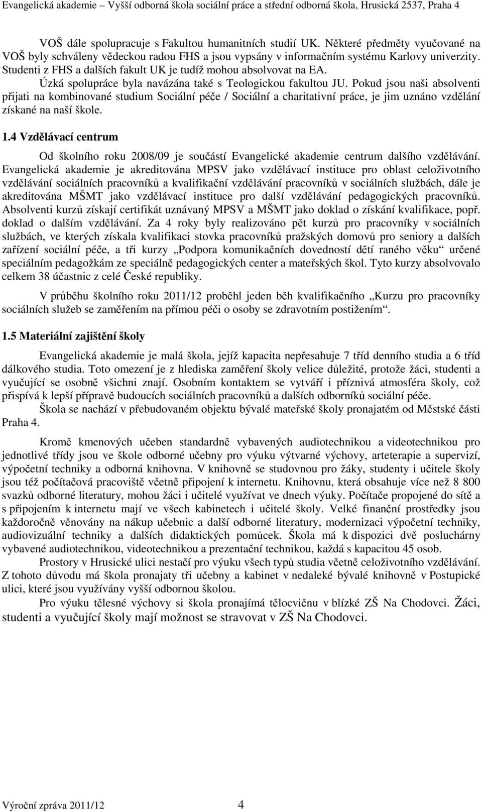 Pokud jsou naši absolventi přijati na kombinované studium Sociální péče / Sociální a charitativní práce, je jim uznáno vzdělání získané na naší škole. 1.