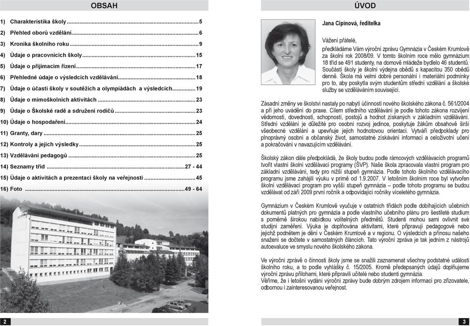 ..23 9) Údaje o školské radě a sdružení rodičů...23 10) Údaje o hospodaření...24 11) Granty, dary...25 12) kontroly a jejich výsledky...25 13) Vzdělávání pedagogů...25 14) seznamy tříd.