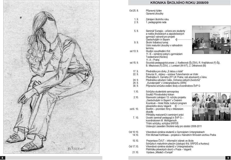 9. Studijní soustředění tříd: 11. B výměnný pobyt s gymnáziem Tvedestrand (Norsko) 11. A Praha od 15. 9. Souvislá pedagogická praxe: J. Kadlecová (Šj-ZSV), R. Krajňáková (Fj-Šj), B.