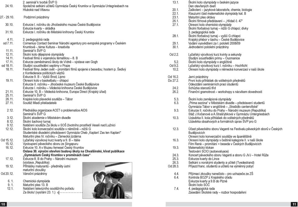 2. pedagogická rada od 7.11. Comenius Contact Seminar Národní agentury pro evropské programy v Českém Krumlově téma Kultura kreativita 11.11. Seminář k ŠVP G 12.11. Školní kolo dějepisné olympiády 14.