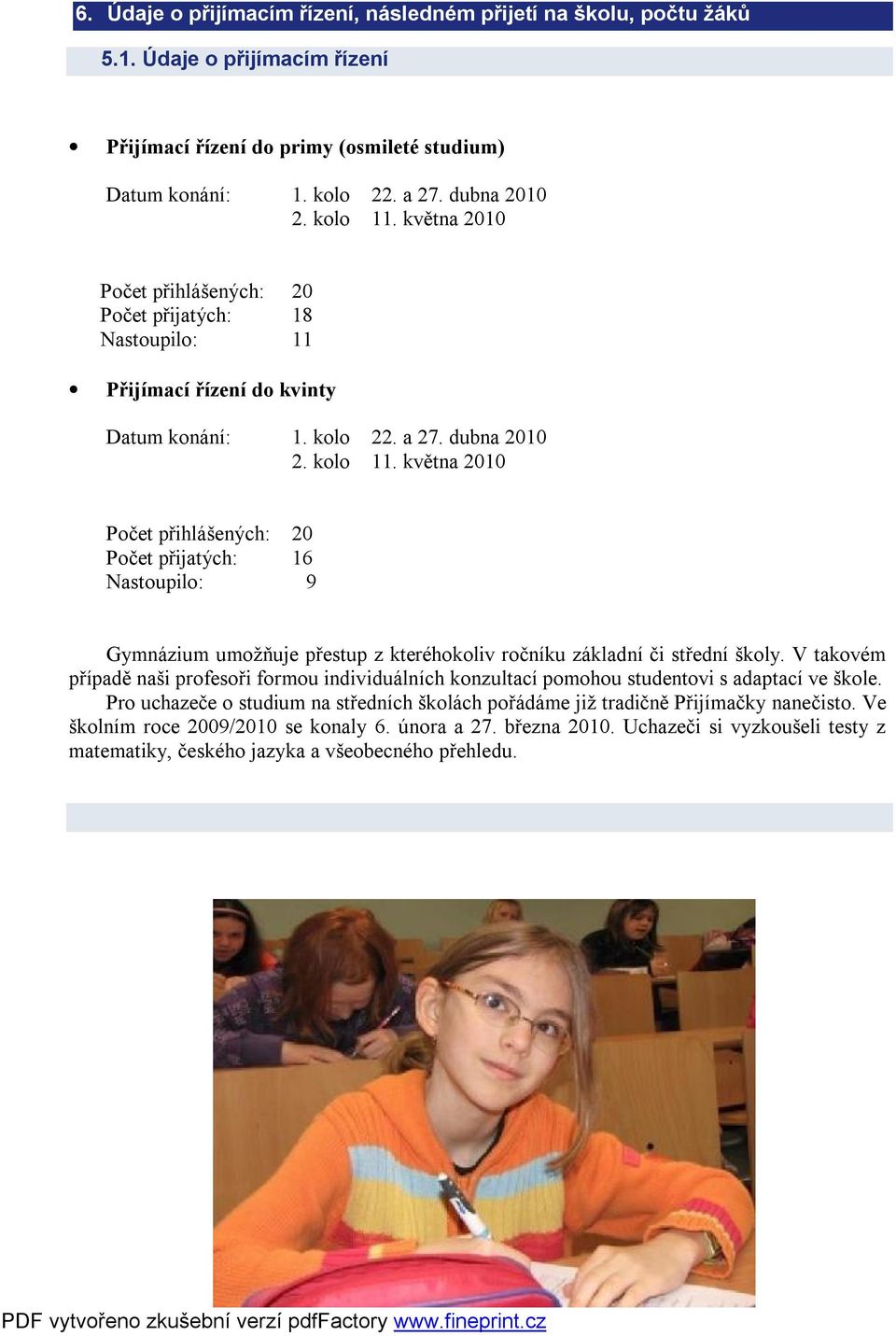 května 2010 Počet přihlášených: 20 Počet přijatých: 16 Nastoupilo: 9 Gymnázium umožňuje přestup z kteréhokoliv ročníku základní či střední školy.