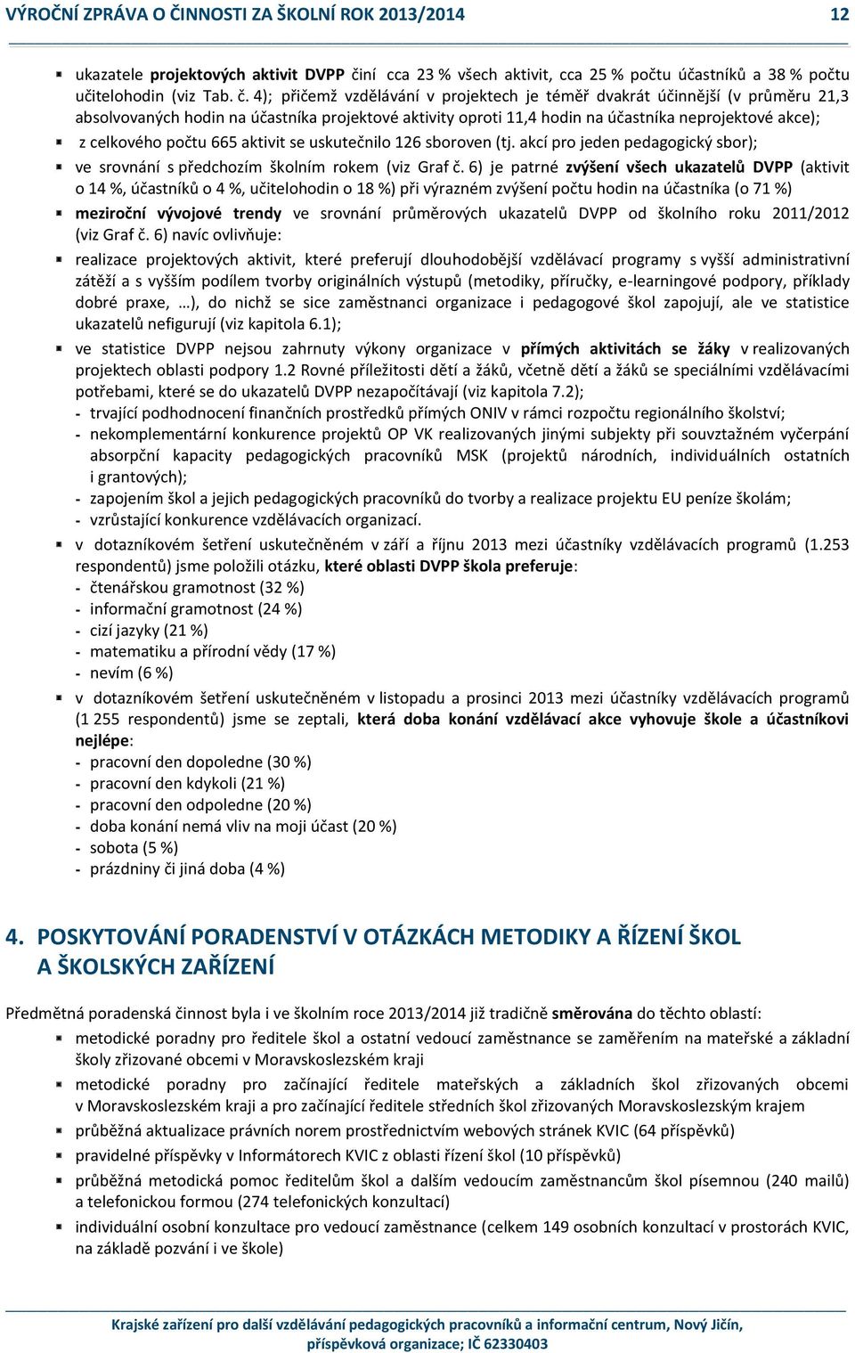 4); přičemž vzdělávání v projektech je téměř dvakrát účinnější (v průměru 21,3 absolvovaných hodin na účastníka projektové aktivity oproti 11,4 hodin na účastníka neprojektové akce); z celkového