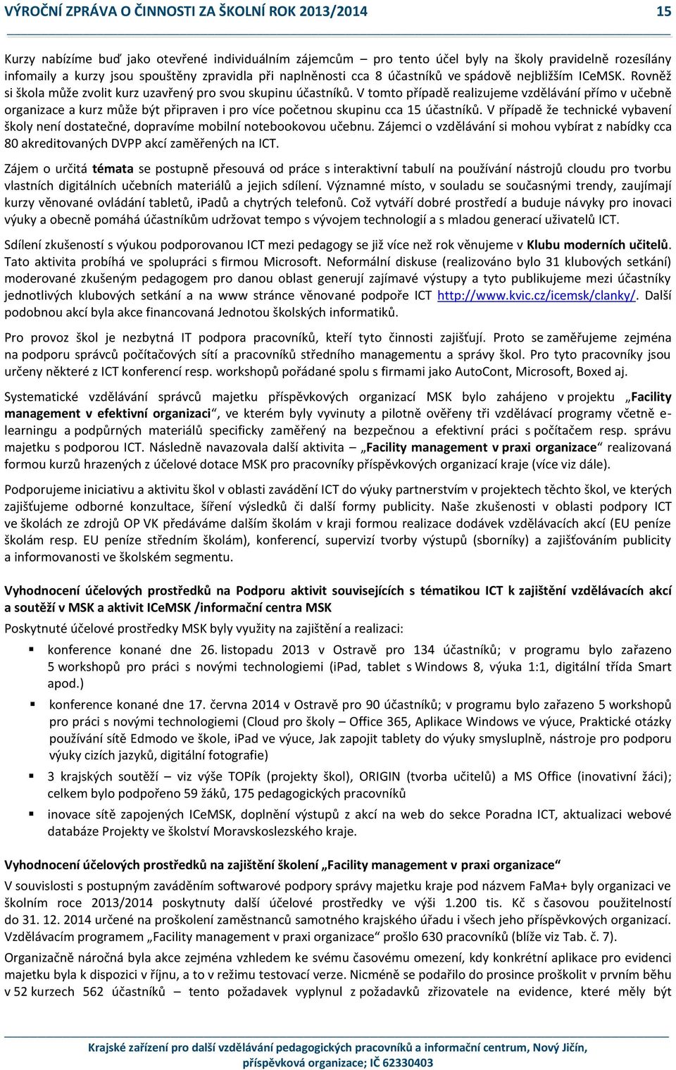 V tomto případě realizujeme vzdělávání přímo v učebně organizace a kurz může být připraven i pro více početnou skupinu cca 15 účastníků.