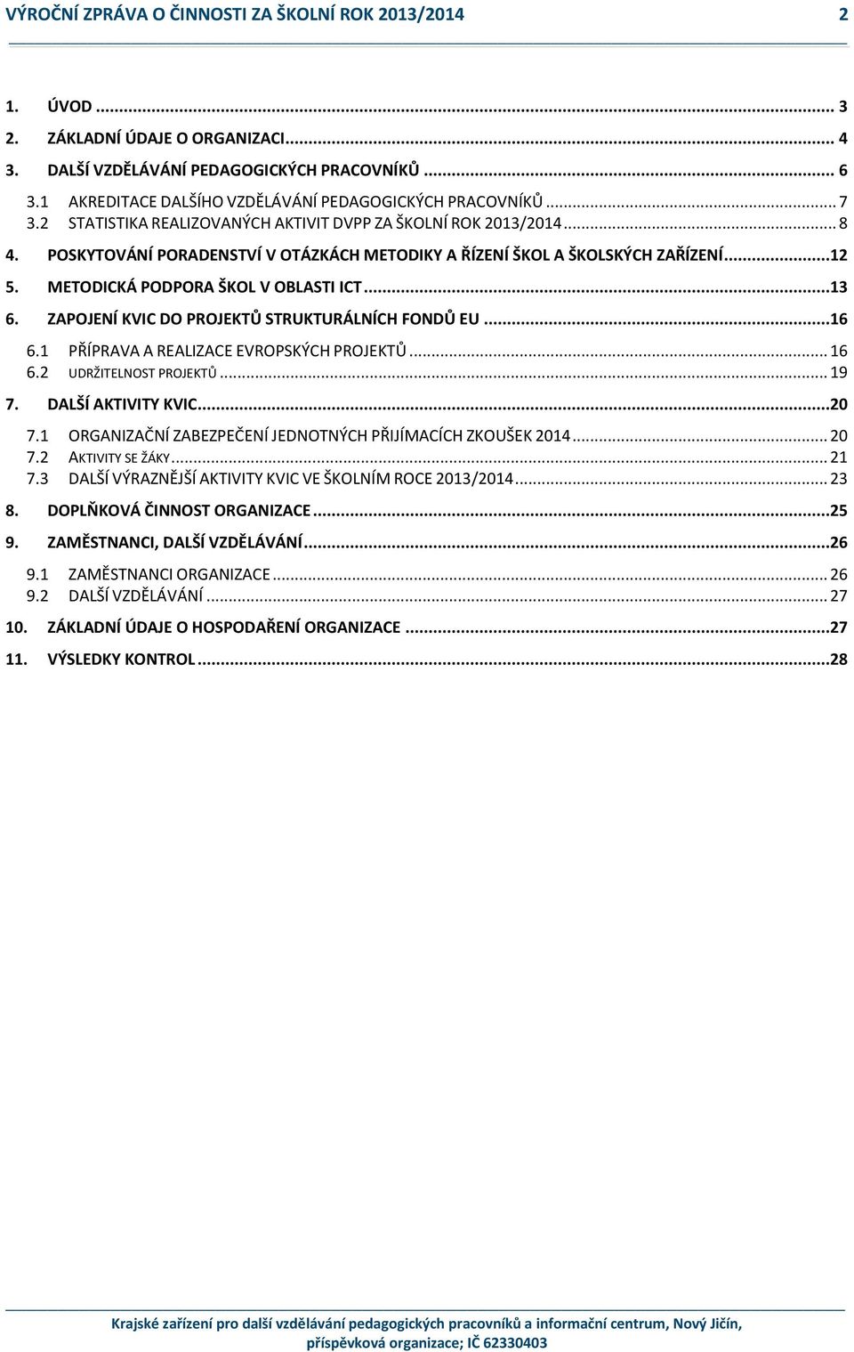 ..13 6. ZAPOJENÍ KVIC DO PROJEKTŮ STRUKTURÁLNÍCH FONDŮ EU...16 6.1 PŘÍPRAVA A REALIZACE EVROPSKÝCH PROJEKTŮ... 16 6.2 UDRŽITELNOST PROJEKTŮ... 19 7. DALŠÍ AKTIVITY KVIC...20 7.