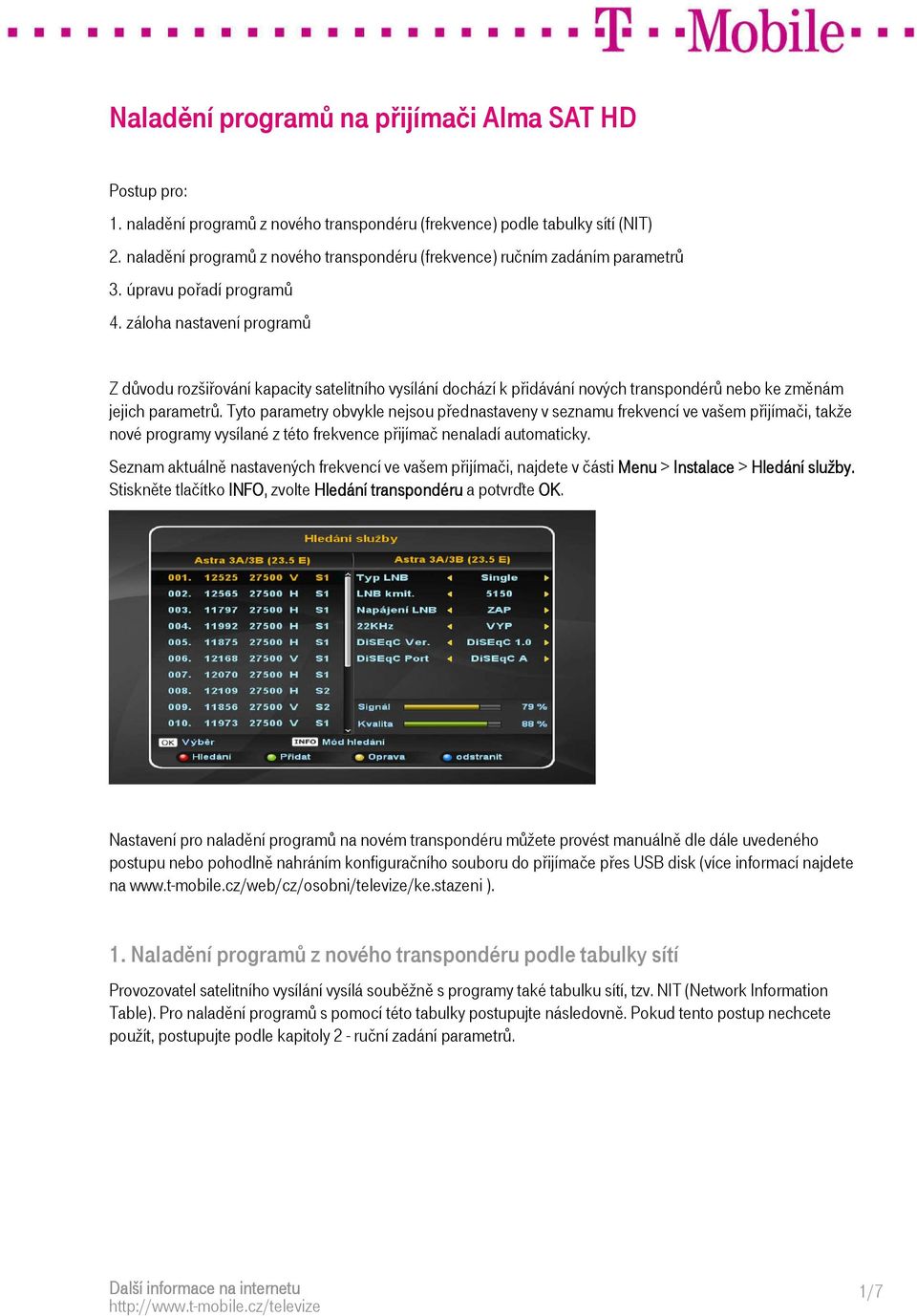 záloha nastavení programů Z důvodu rozšiřování kapacity satelitního vysílání dochází k přidávání nových transpondérů nebo ke změnám jejich parametrů.