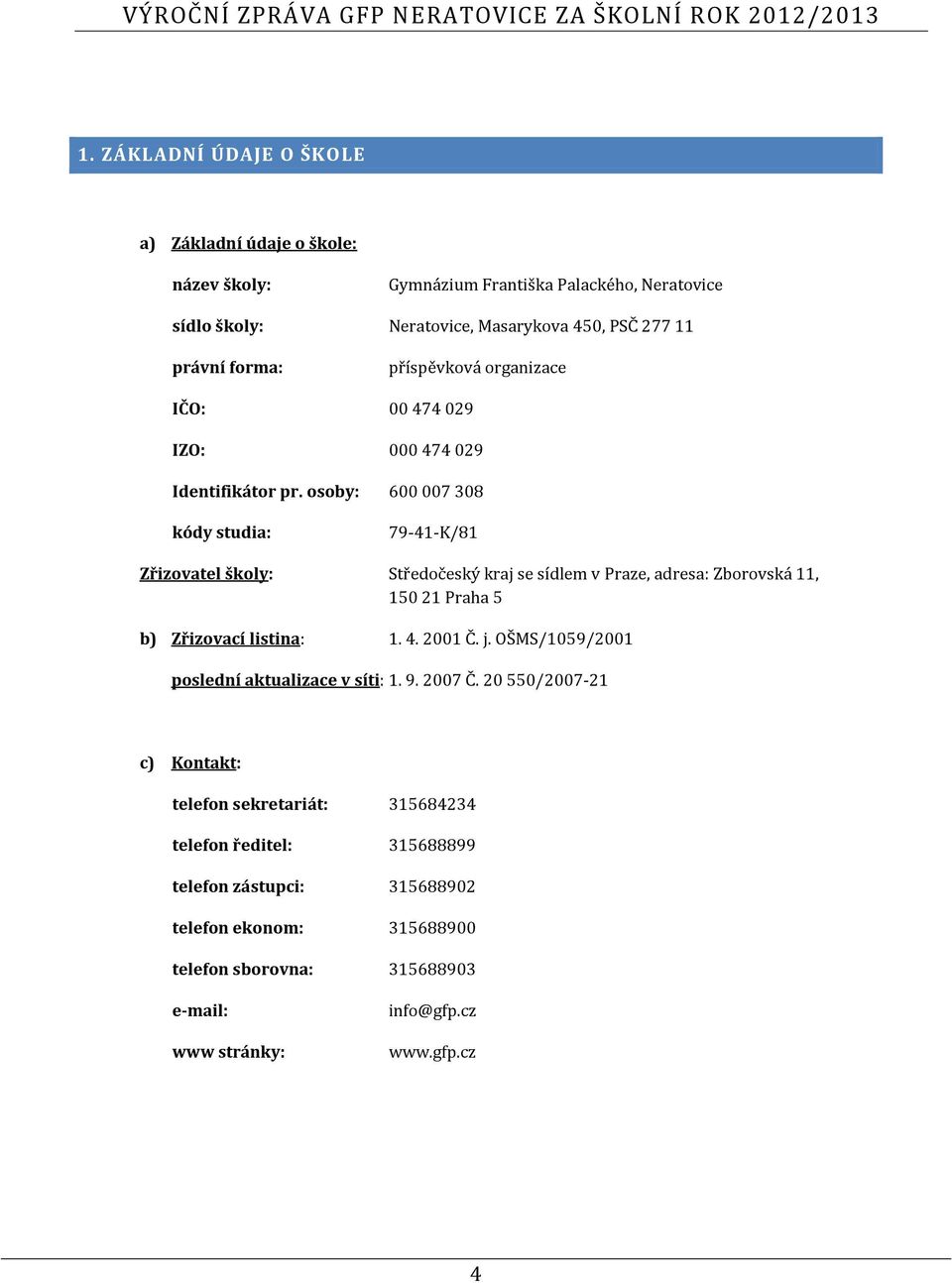 osoby: 600 007 308 kódy studia: 79-41-K/81 Zřizovatel školy: Středočeský kraj se sídlem v Praze, adresa: Zborovská 11, 150 21 Praha 5 b) Zřizovací listina: 1. 4. 2001 Č. j.