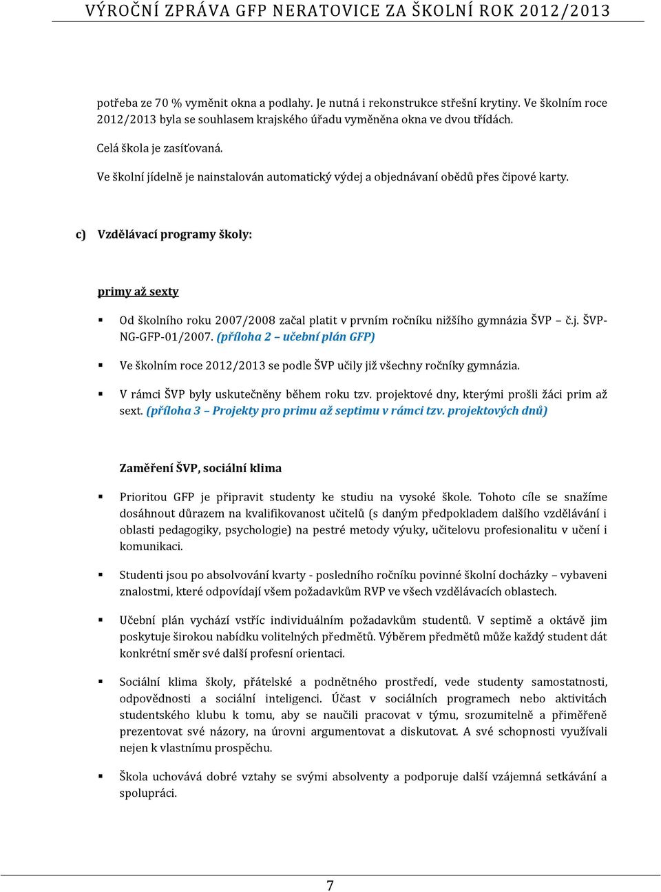 c) Vzdělávací programy školy: primy až sexty Od školního roku 2007/2008 začal platit v prvním ročníku nižšího gymnázia ŠVP č.j. ŠVP- NG-GFP-01/2007.