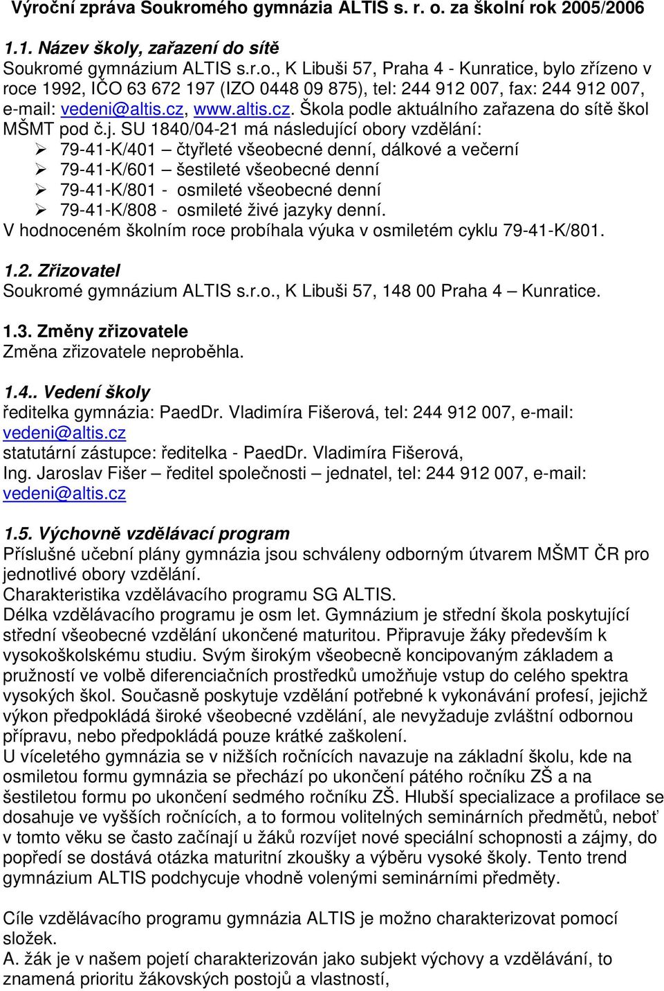 SU 1840/04-21 má následující obory vzdělání: 79-41-K/401 čtyřleté všeobecné denní, dálkové a večerní 79-41-K/601 šestileté všeobecné denní 79-41-K/801 - osmileté všeobecné denní 79-41-K/808 -