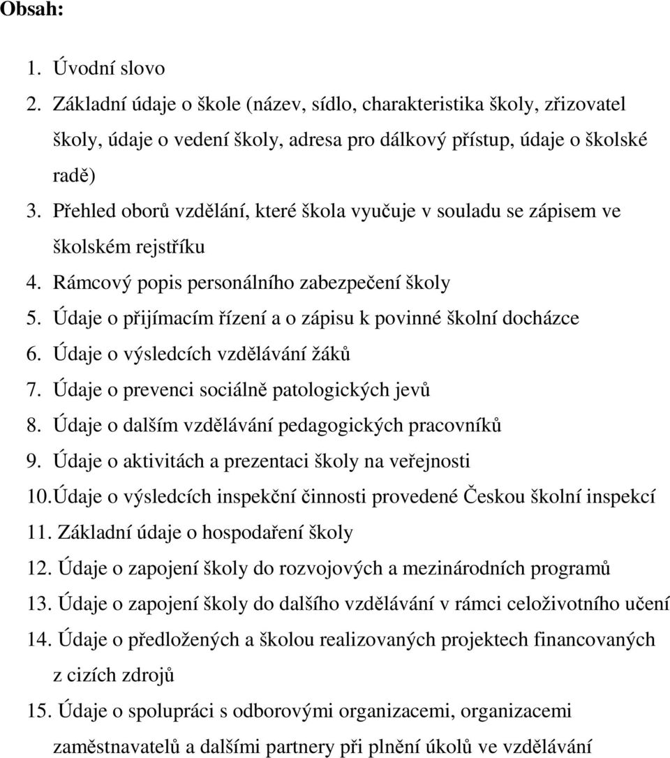 Údaje o přijímacím řízení a o zápisu k povinné školní docházce 6. Údaje o výsledcích vzdělávání žáků 7. Údaje o prevenci sociálně patologických jevů 8.