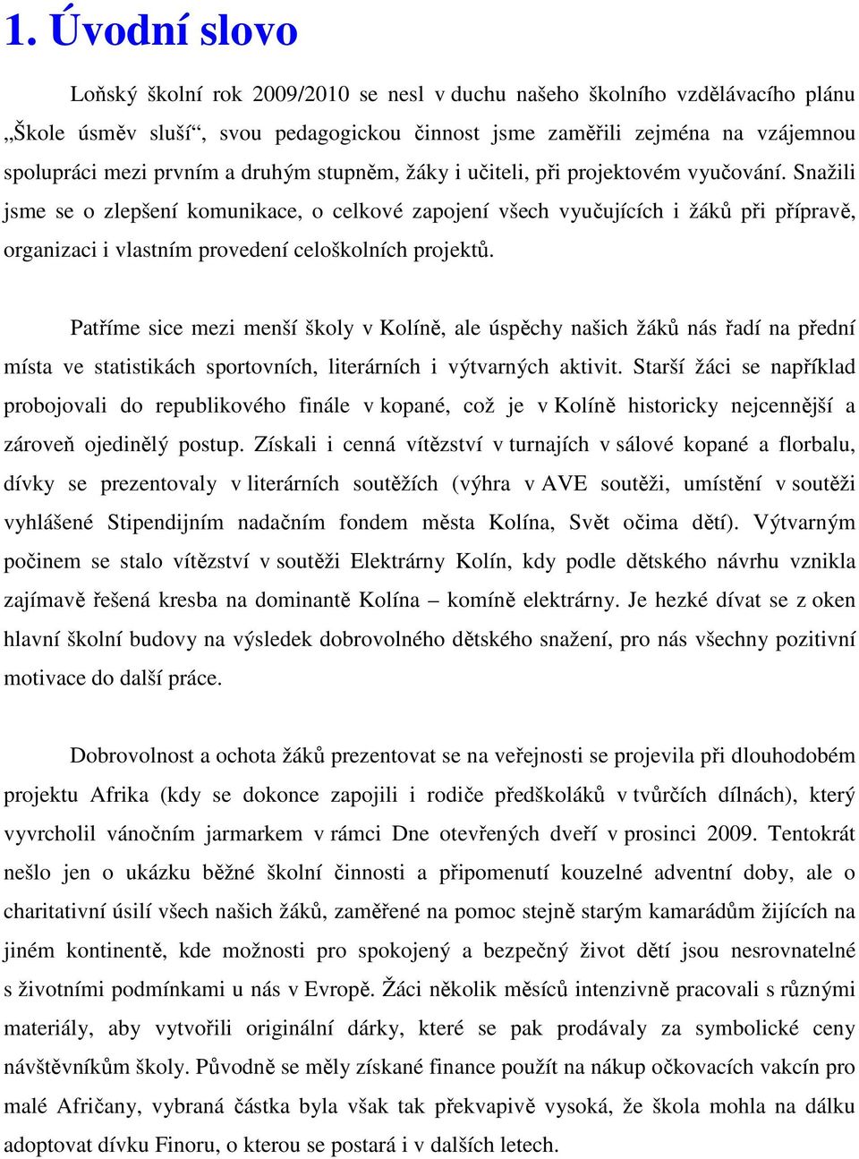 Snažili jsme se o zlepšení komunikace, o celkové zapojení všech vyučujících i žáků při přípravě, organizaci i vlastním provedení celoškolních projektů.