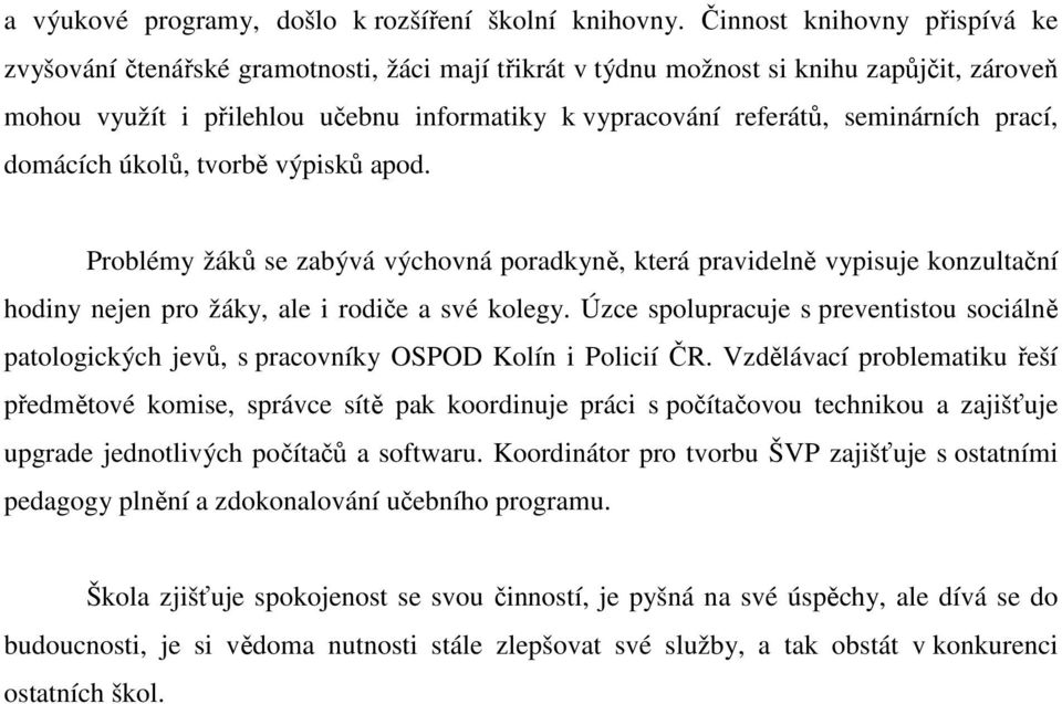 seminárních prací, domácích úkolů, tvorbě výpisků apod. Problémy žáků se zabývá výchovná poradkyně, která pravidelně vypisuje konzultační hodiny nejen pro žáky, ale i rodiče a své kolegy.