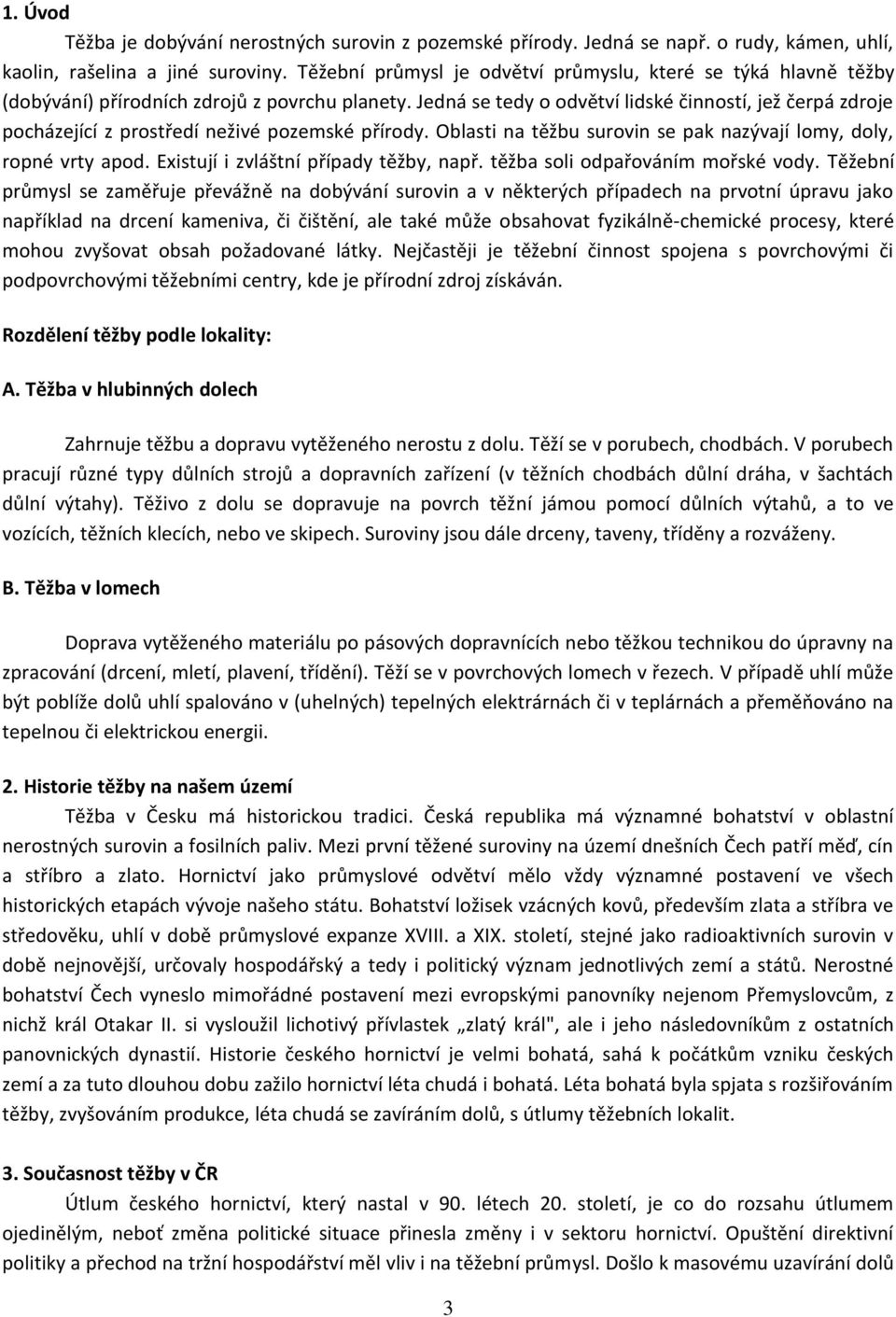 Jedná se tedy o odvětví lidské činností, jež čerpá zdroje pocházející z prostředí neživé pozemské přírody. Oblasti na těžbu surovin se pak nazývají lomy, doly, ropné vrty apod.