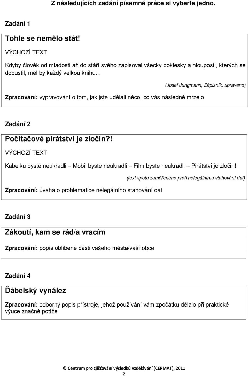 mrzelo (Josef Jungmann, Zápisník, upraveno) Zadání 2 Počítačové pirátství je zločin?! Kabelku byste neukradli Mobil byste neukradli Film byste neukradli Pirátství je zločin!