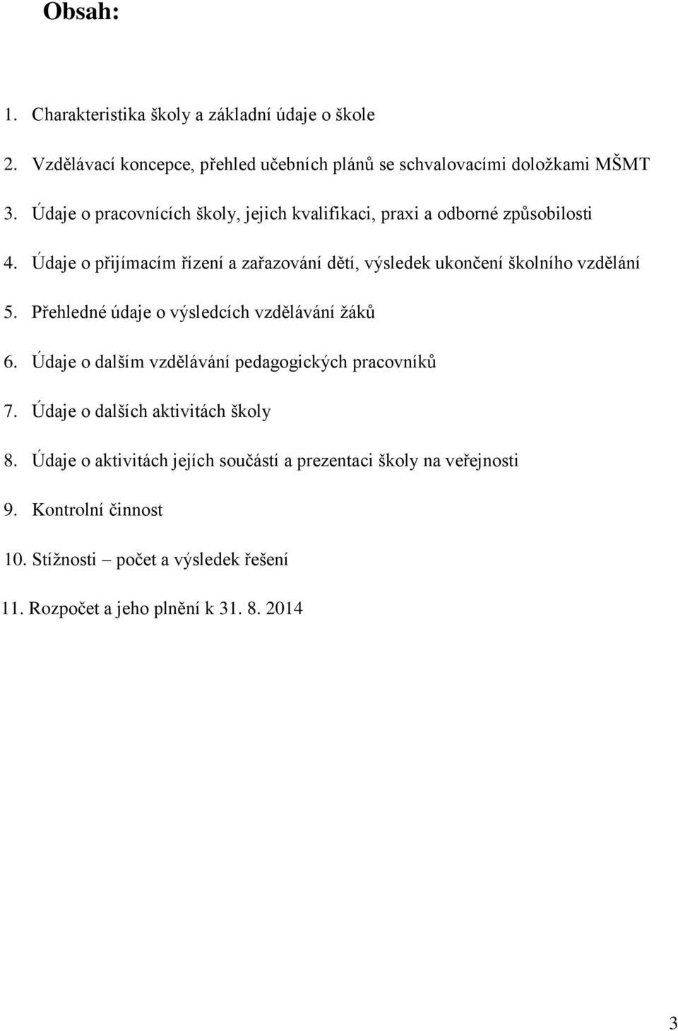 Údaje o přijímacím řízení a zařazování dětí, výsledek ukončení školního vzdělání 5. Přehledné údaje o výsledcích vzdělávání žáků 6.