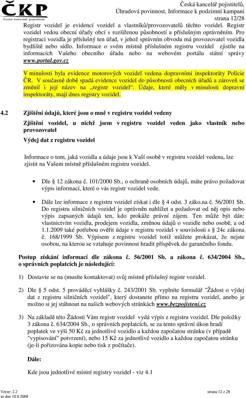 Informace o svém místně příslušném registru vozidel zjistíte na informacích Vašeho obecního úřadu nebo na webovém portálu státní správy www.portal.gov.