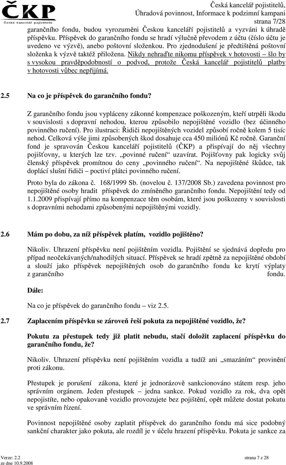 Nikdy nehraďte nikomu příspěvek v hotovosti šlo by s vysokou pravděpodobností o podvod, protože Česká kancelář pojistitelů platby v hotovosti vůbec nepřijímá. 2.