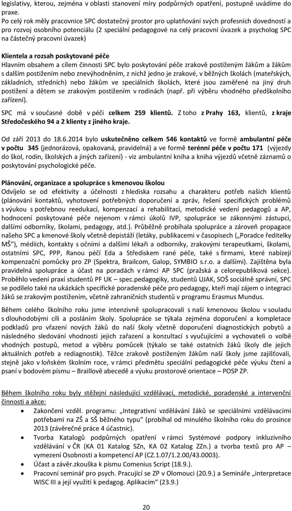 částečný pracovní úvazek) Klientela a rozsah poskytované péče Hlavním obsahem a cílem činnosti SPC bylo poskytování péče zrakově postiženým žákům a žákům s dalším postižením nebo znevýhodněním, z