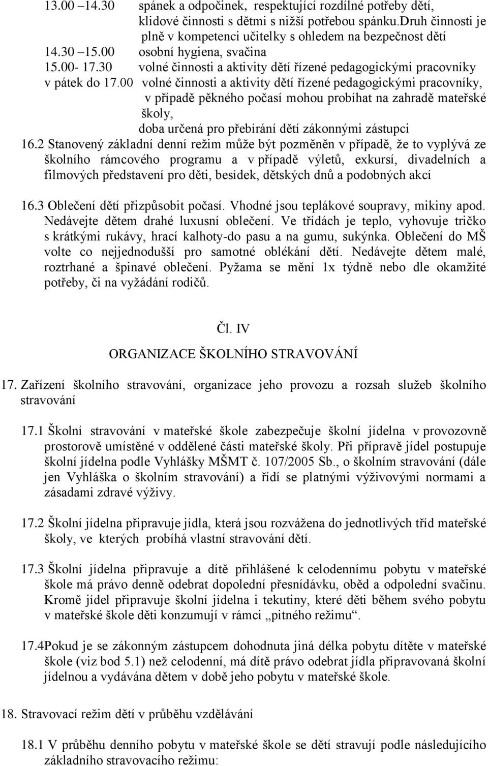 00 volné činnosti a aktivity dětí řízené pedagogickými pracovníky, v případě pěkného počasí mohou probíhat na zahradě mateřské školy, doba určená pro přebírání dětí zákonnými zástupci 16.