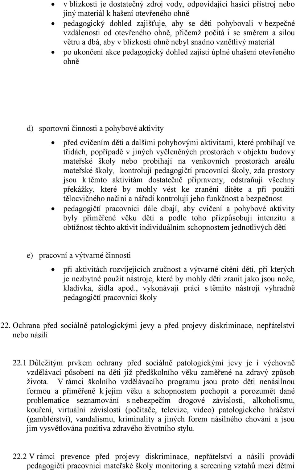 sportovní činnosti a pohybové aktivity před cvičením dětí a dalšími pohybovými aktivitami, které probíhají ve třídách, popřípadě v jiných vyčleněných prostorách v objektu budovy mateřské školy nebo